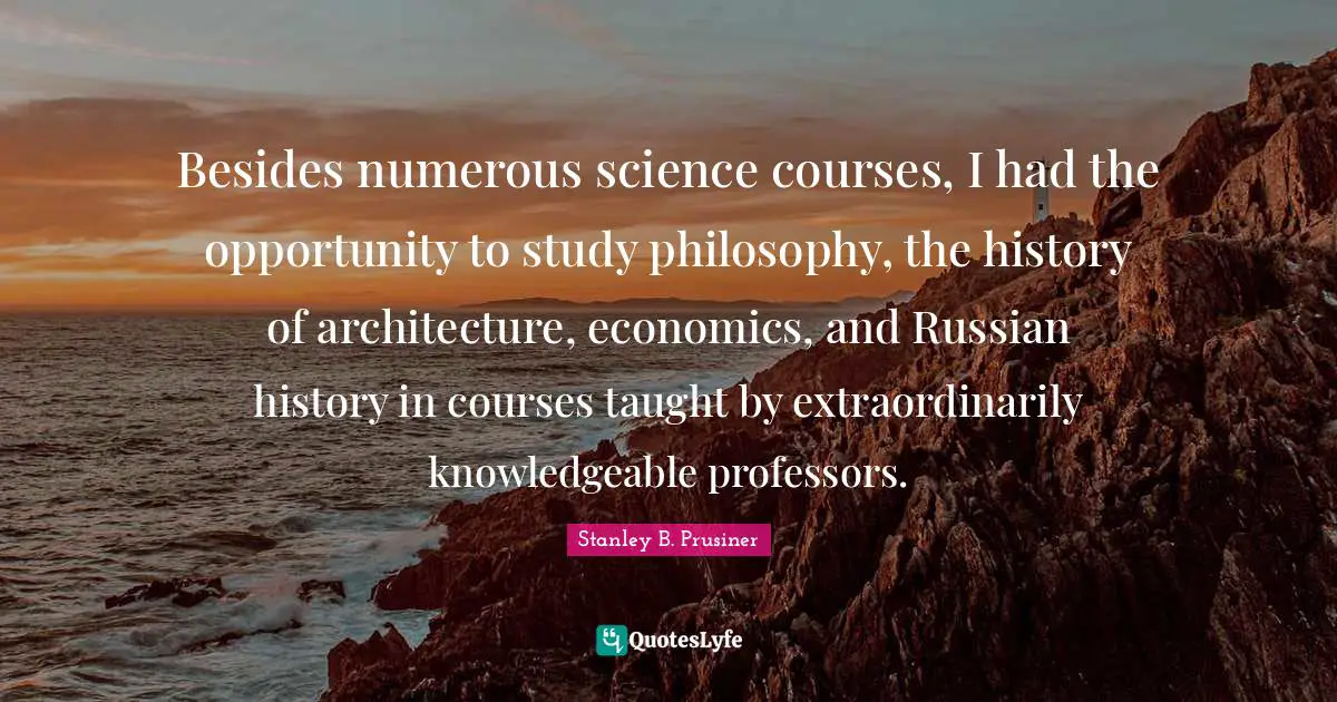 Besides numerous science courses, I had the opportunity to study philosophy, the history of architecture, economics, and Russian history in courses taught by extraordinarily knowledgeable professors.