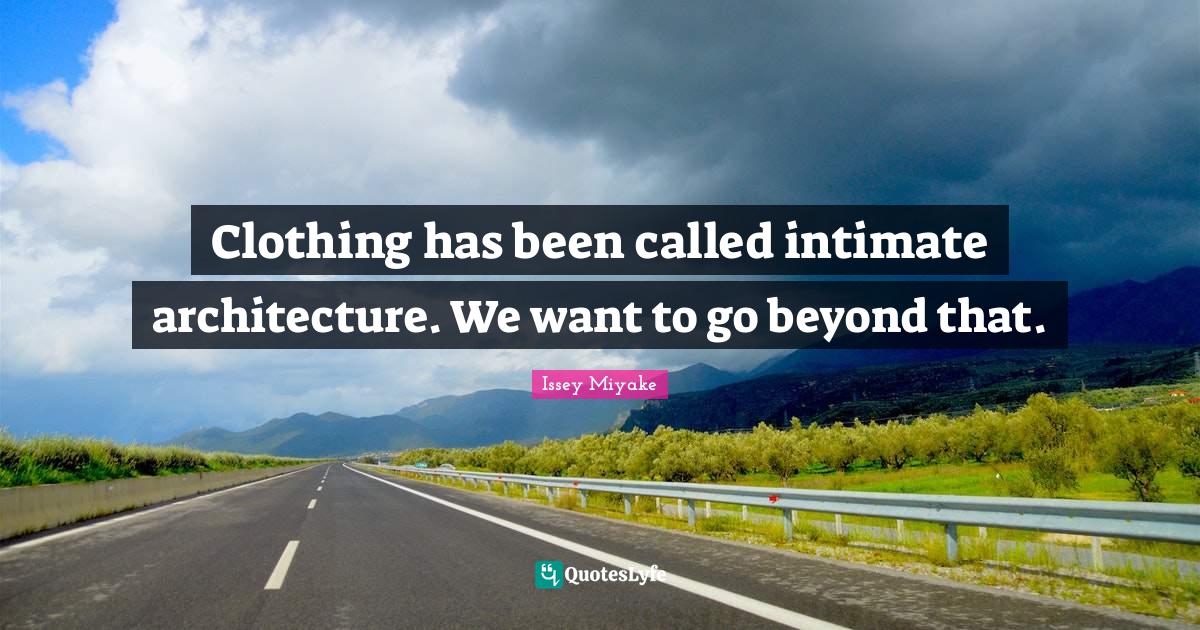 Clothing has been called intimate architecture. We want to go beyond t