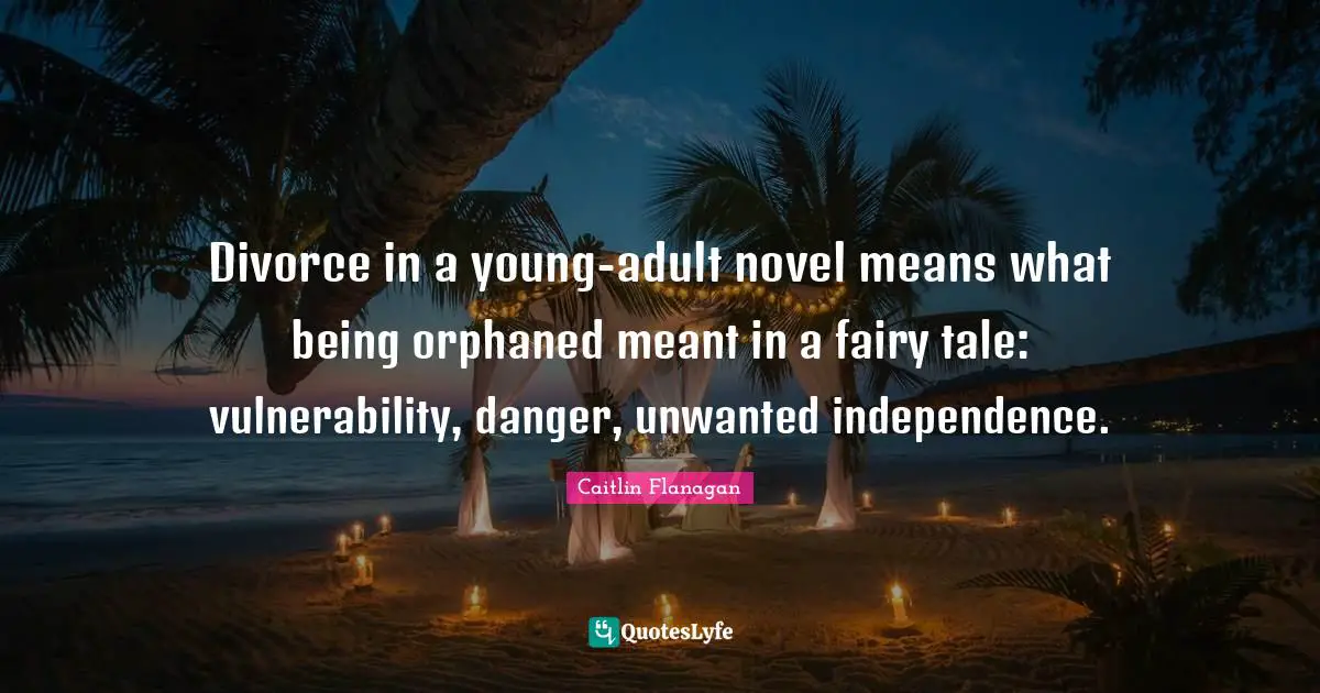Divorce in a young-adult novel means what being orphaned meant in a fairy tale: vulnerability, danger, unwanted independence.