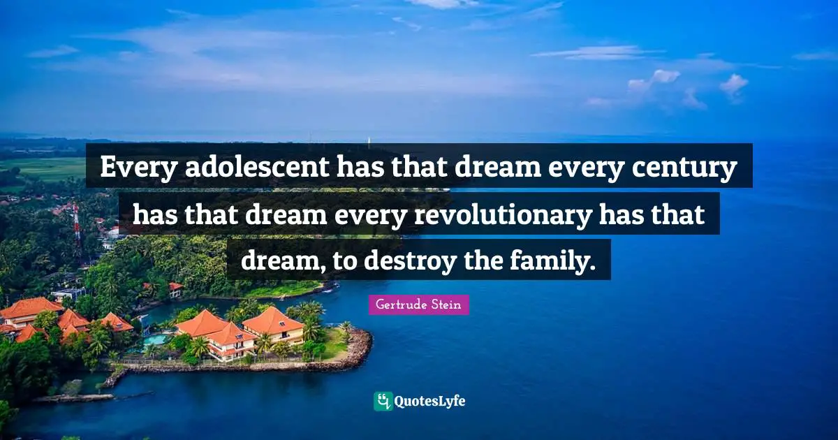 Destroy Quotes: "Every adolescent has that dream every century has that dream every revolutionary has that dream, to destroy the family."