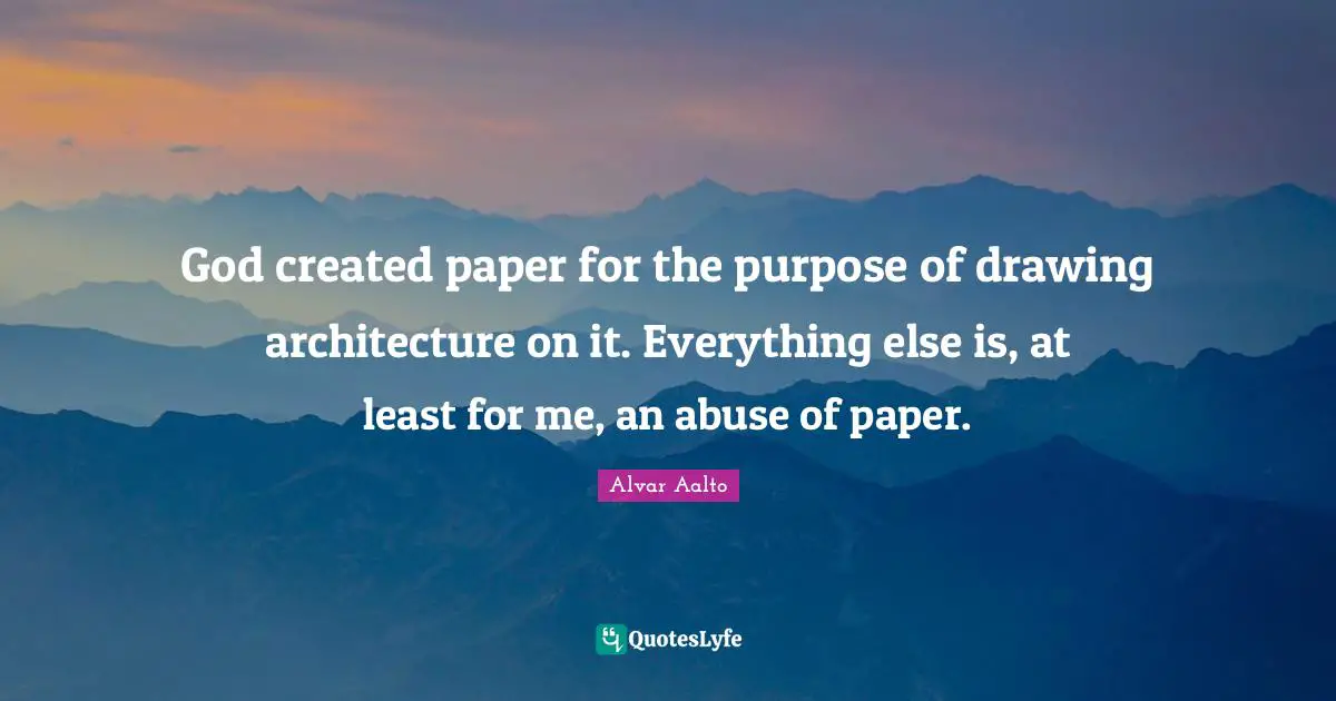 God created paper for the purpose of drawing architecture on it. Everything else is, at least for me, an abuse of paper.