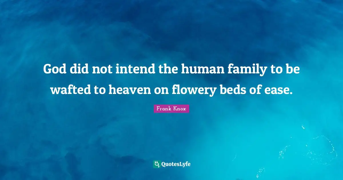 God did not intend the human family to be wafted to heaven on flowery beds of ease.