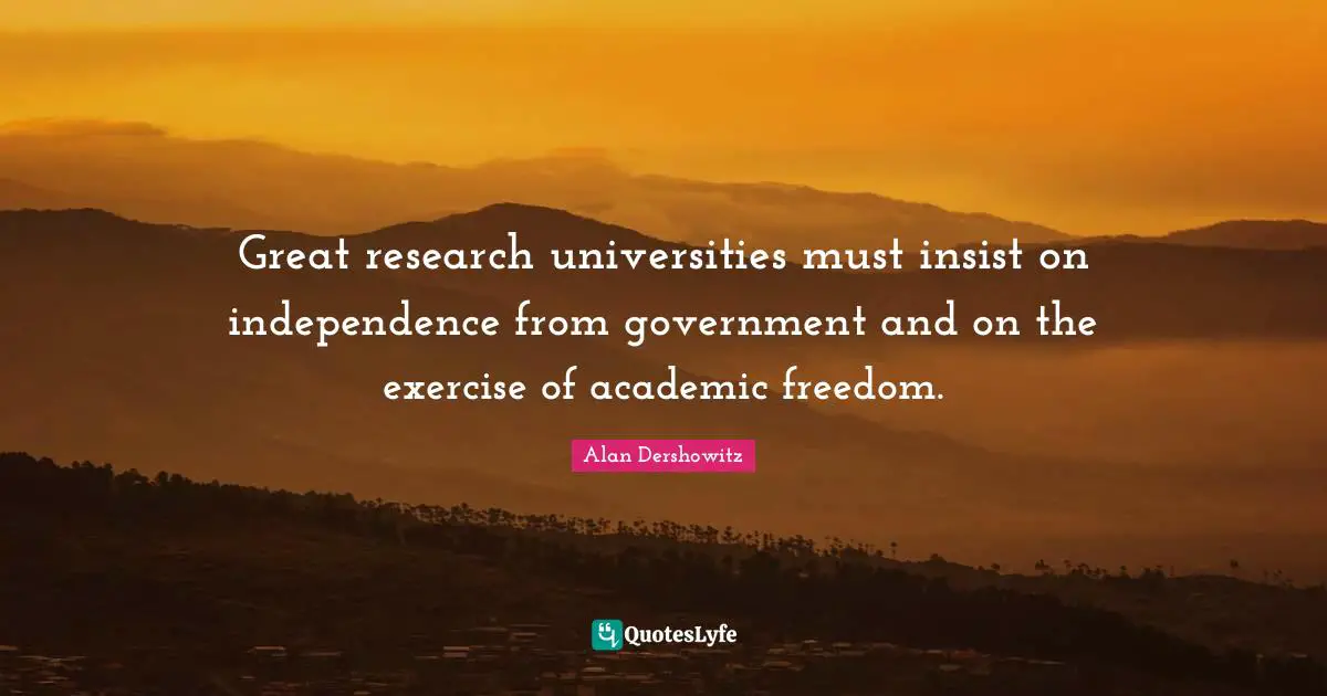 Great research universities must insist on independence from government and on the exercise of academic freedom.