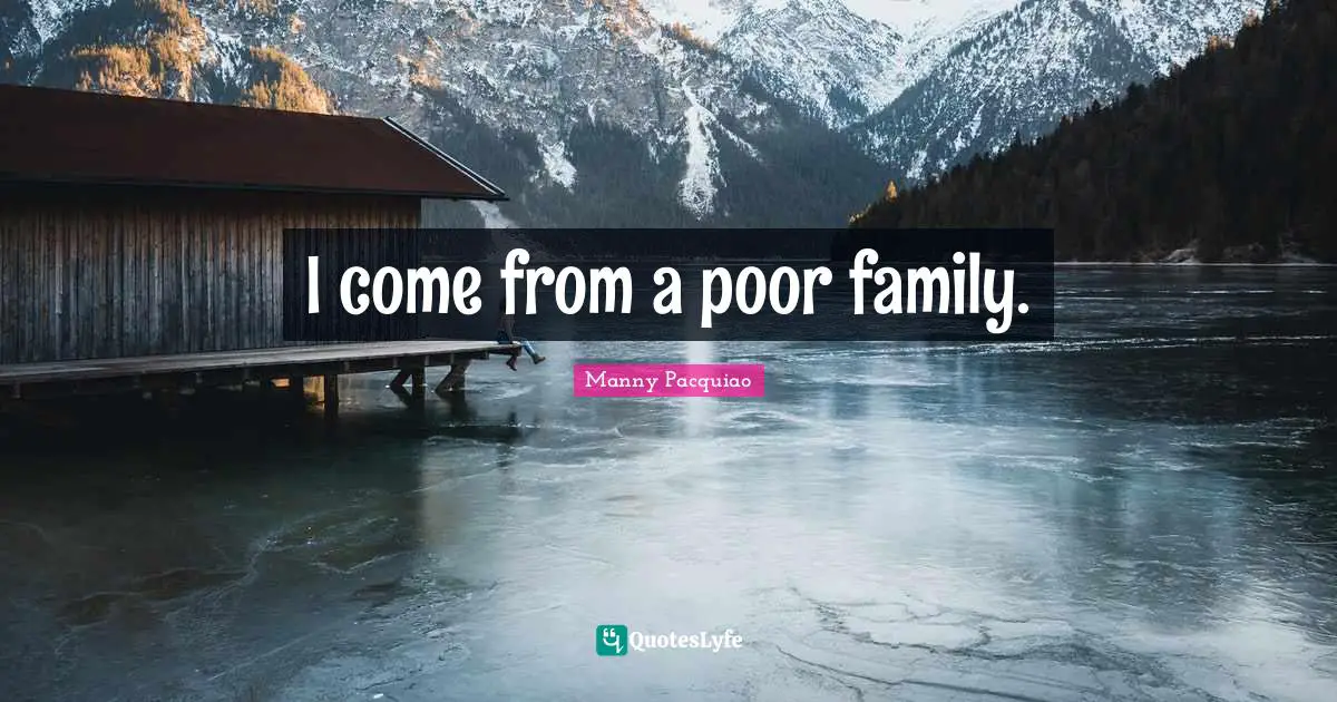 I come from a poor family.