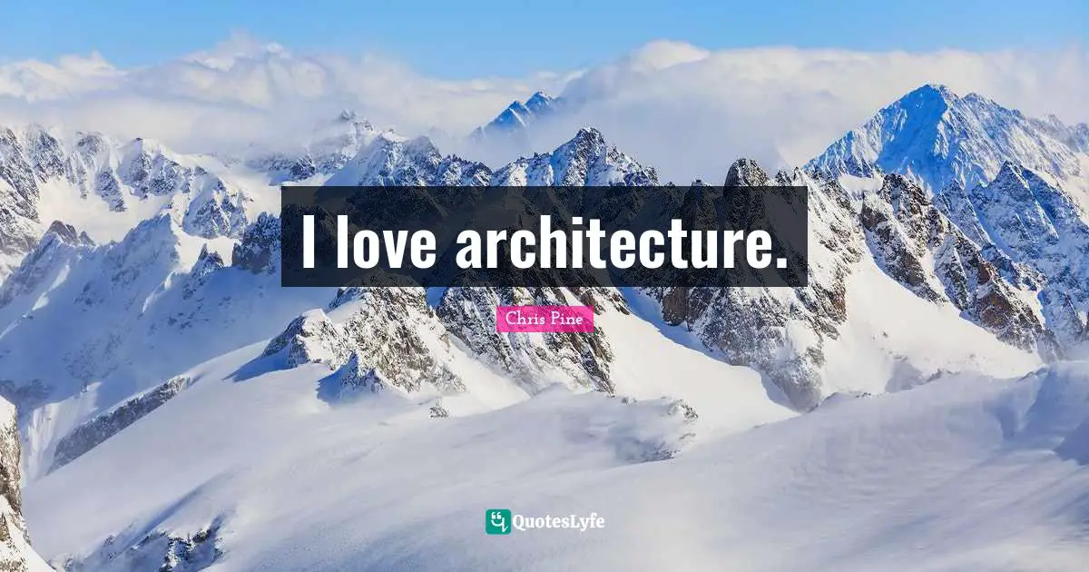 I love architecture.