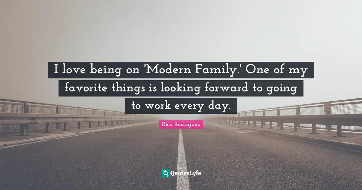 I love being on 'Modern Family.' One of my favorite things is looking forward to going to work every day.