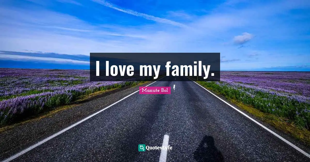 I love my family.