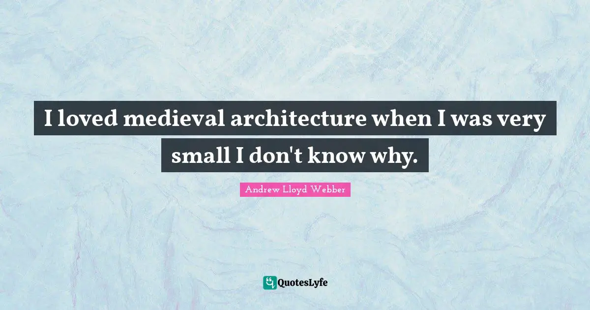 I loved medieval architecture when I was very small I don't know why.