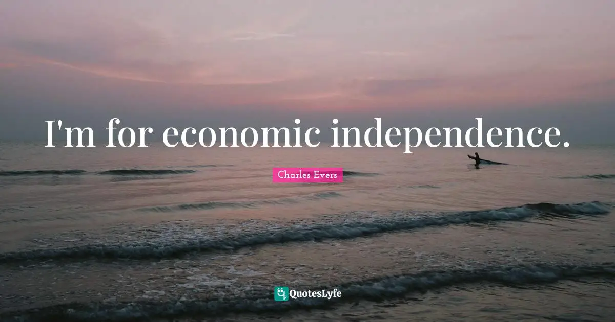 I'm for economic independence.