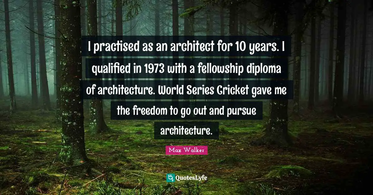 I practised as an architect for 10 years. I qualified in 1973 with a fellowship diploma of architecture. World Series Cricket gave me the freedom to go out and pursue architecture.