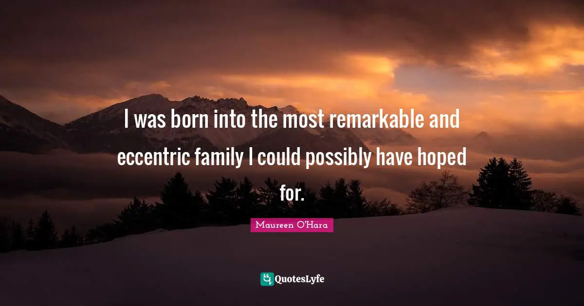 I was born into the most remarkable and eccentric family I could possibly have hoped for.