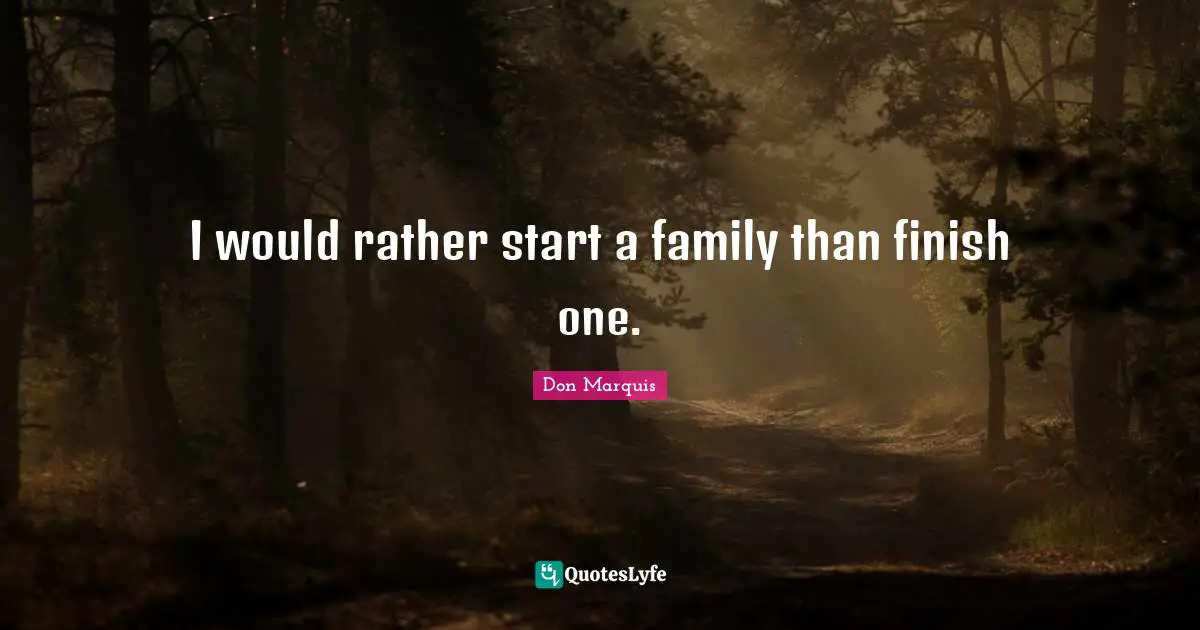 Finish Quotes: "I would rather start a family than finish one."