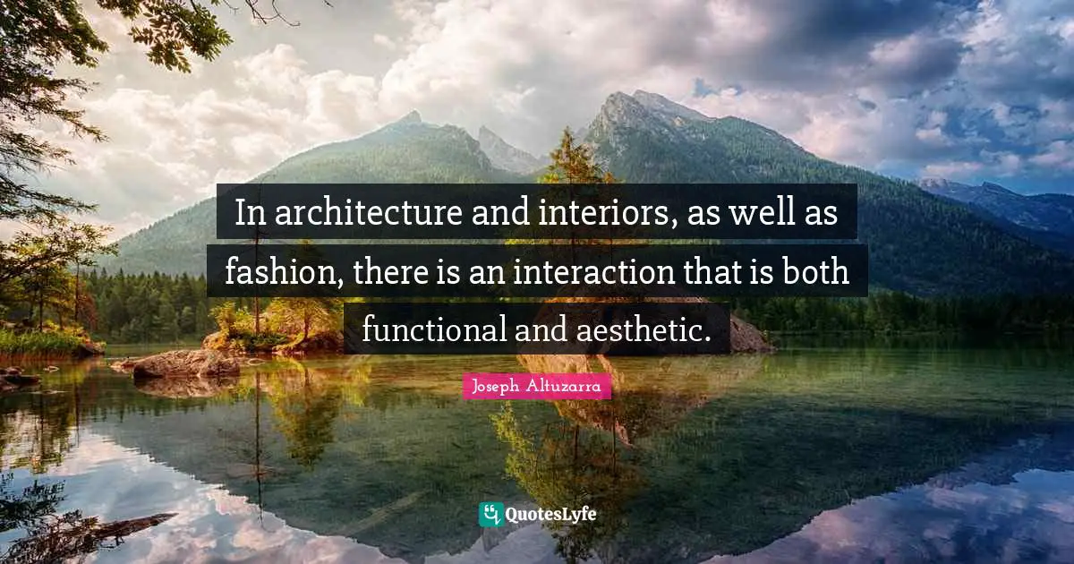 In architecture and interiors, as well as fashion, there is an interaction that is both functional and aesthetic.