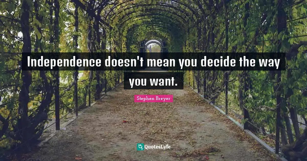 Independence doesn't mean you decide the way you want.