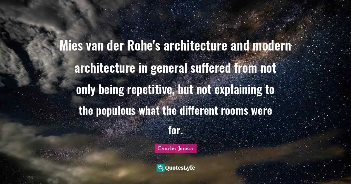 Mies van der Rohe's architecture and modern architecture in general suffered from not only being repetitive, but not explaining to the populous what the different rooms were for.