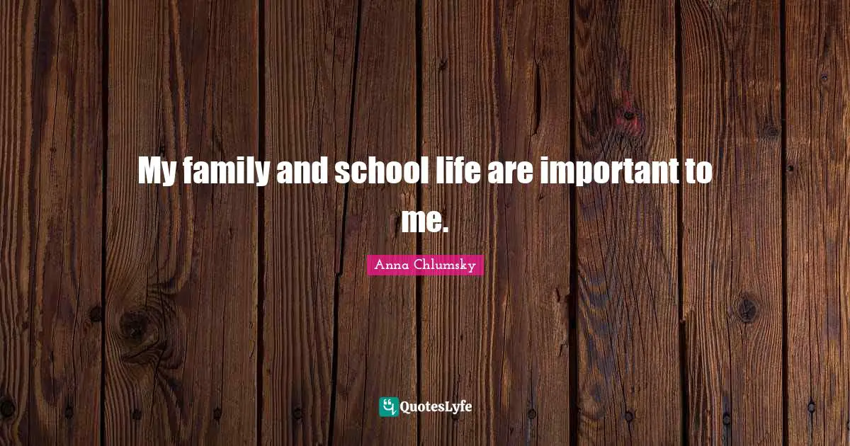 My family and school life are important to me.