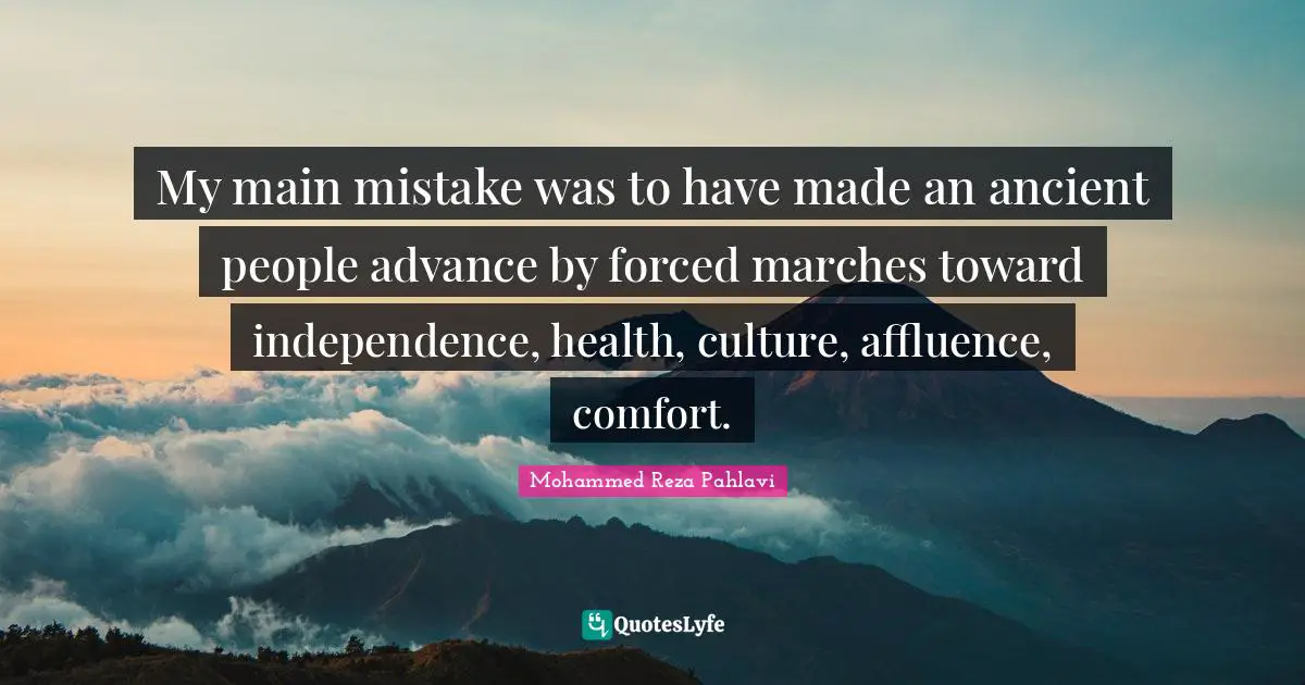My main mistake was to have made an ancient people advance by forced marches toward independence, health, culture, affluence, comfort.