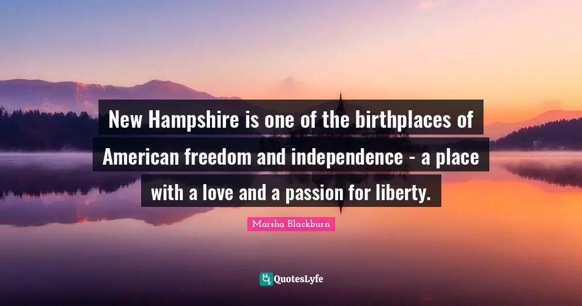 New Hampshire is one of the birthplaces of American freedom and independence - a place with a love and a passion for liberty.
