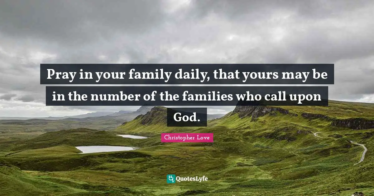 Number Quotes: "Pray in your family daily, that yours may be in the number of the families who call upon God."