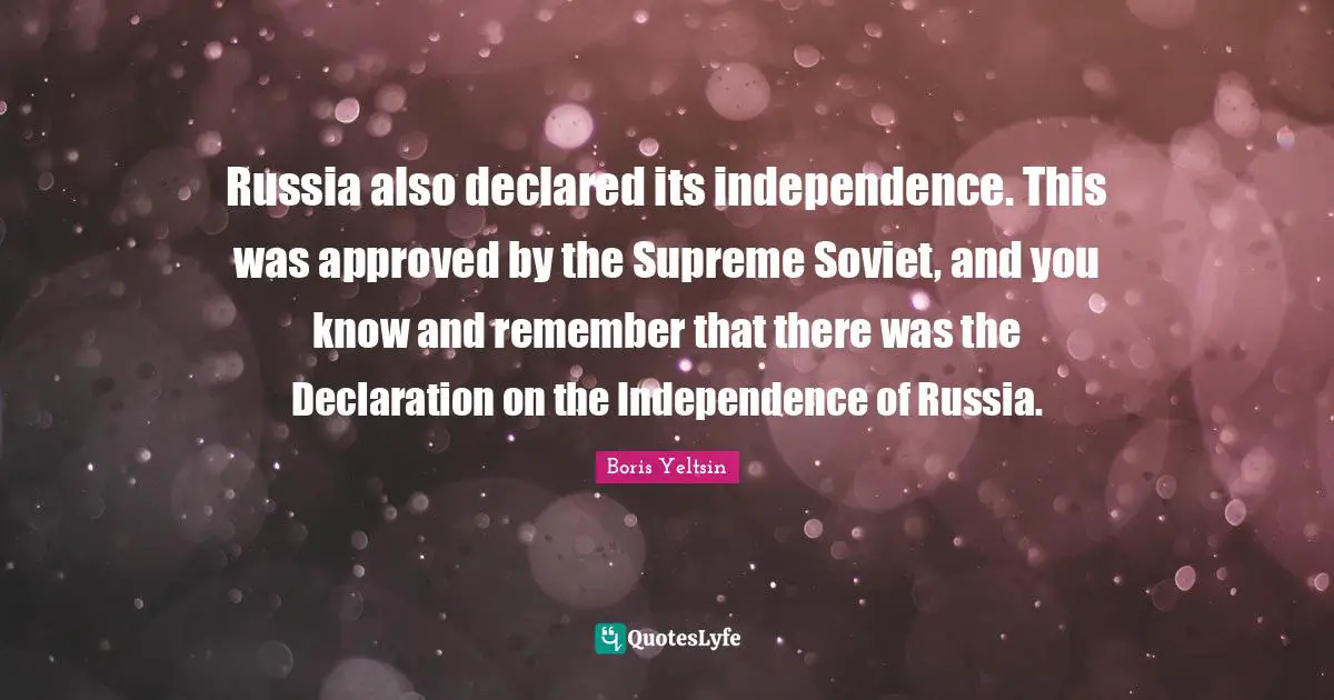 Russia also declared its independence. This was approved by the Supreme Soviet, and you know and remember that there was the Declaration on the Independence of Russia.