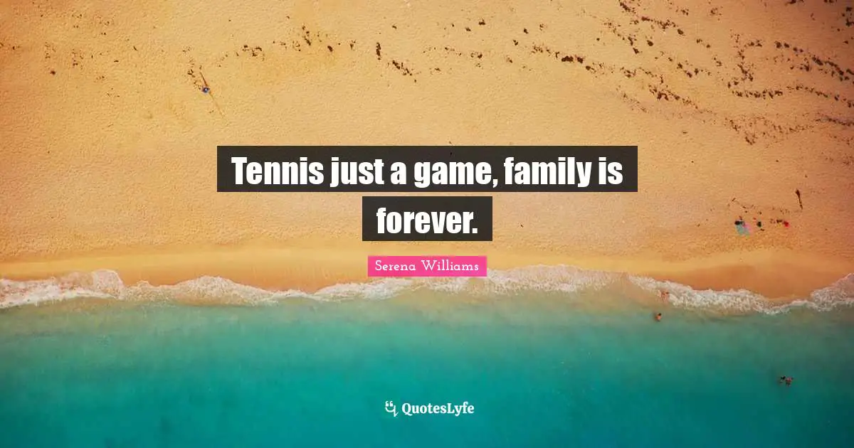 Tennis just a game, family is forever.