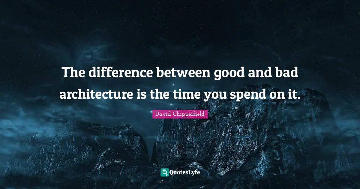 The difference between good and bad architecture is the time you spend on it.