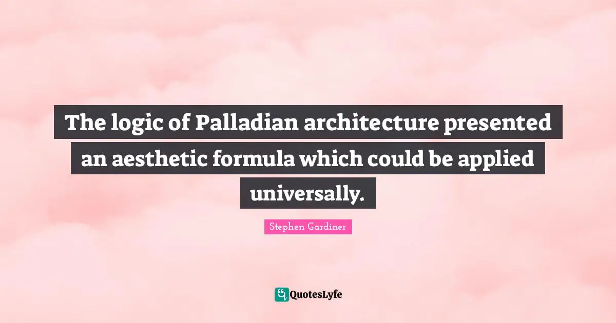 The logic of Palladian architecture presented an aesthetic formula which could be applied universally.