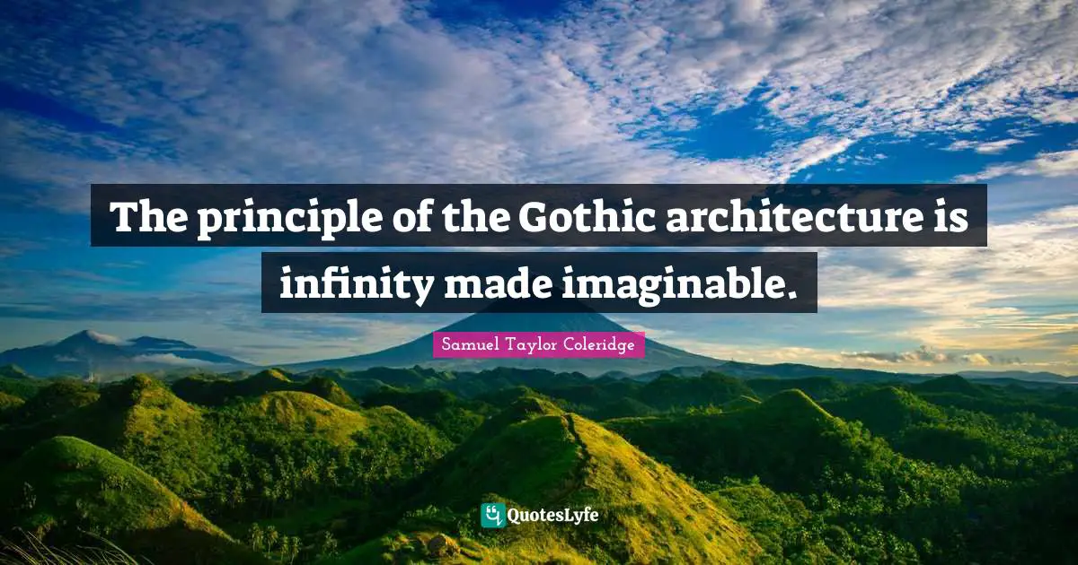 The principle of the Gothic architecture is infinity made imaginable.