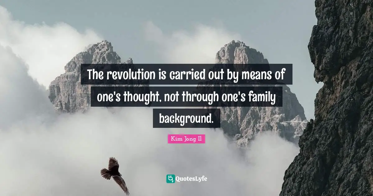 The revolution is carried out by means of one's thought, not through one's family background.