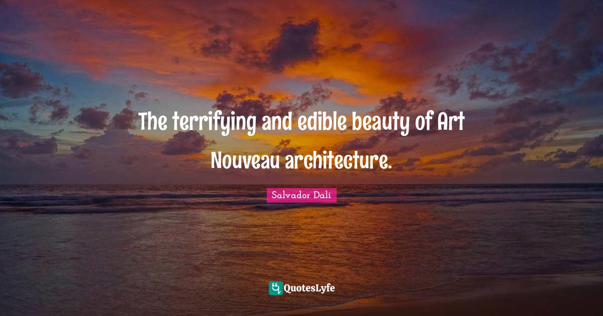 The terrifying and edible beauty of Art Nouveau architecture.... Quote
