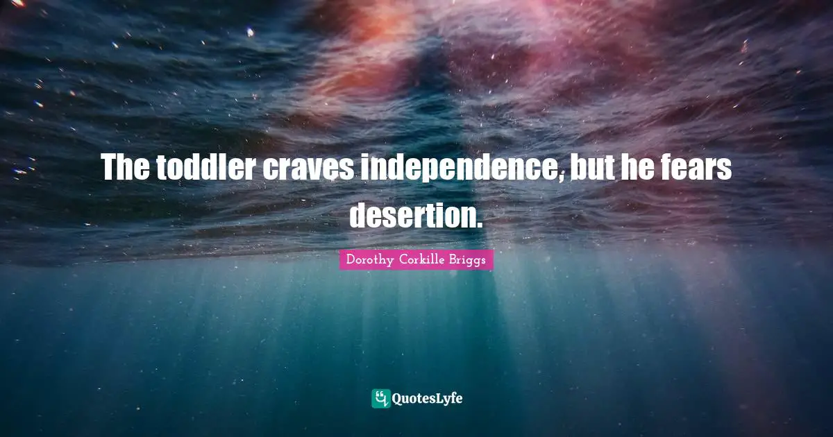 The toddler craves independence, but he fears desertion.