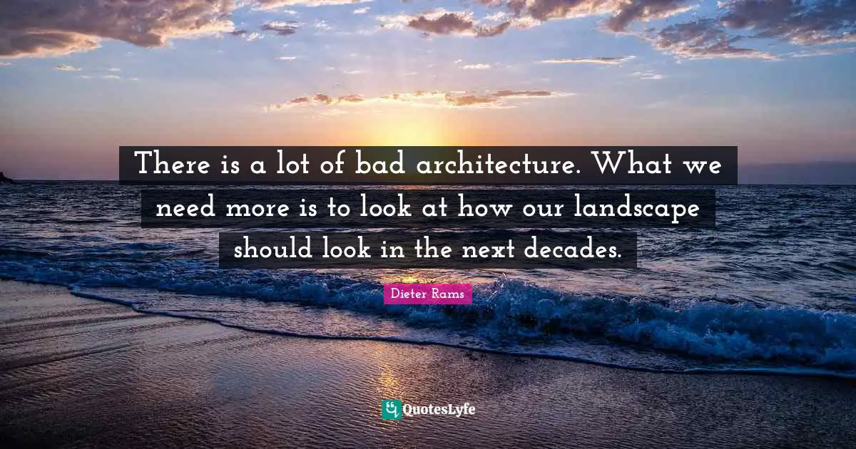 There is a lot of bad architecture. What we need more is to look at how our landscape should look in the next decades.