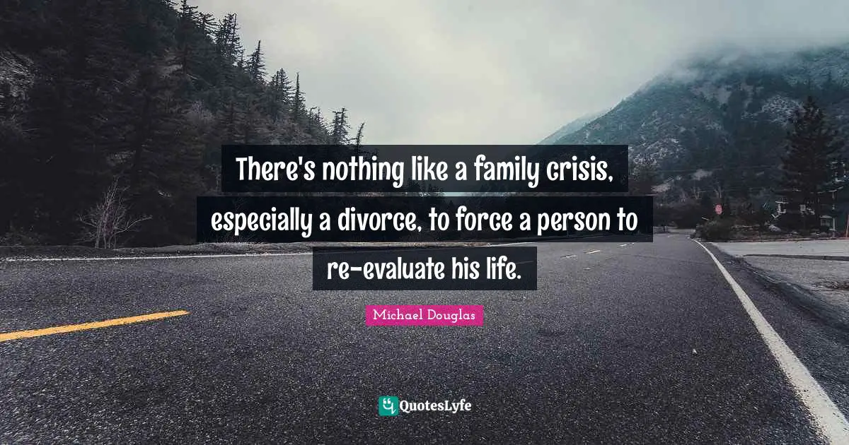 There's nothing like a family crisis, especially a divorce, to force a person to re-evaluate his life.