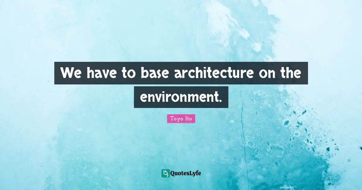 We have to base architecture on the environment.