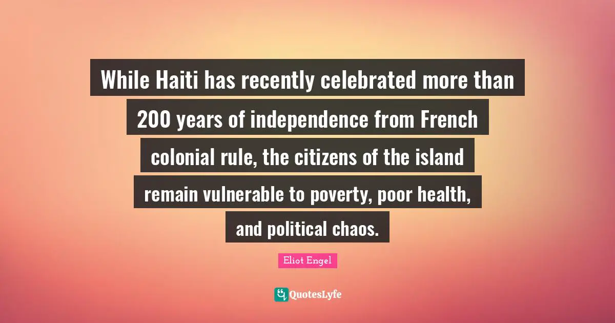 While Haiti has recently celebrated more than 200 years of independence from French colonial rule, the citizens of the island remain vulnerable to poverty, poor health, and political chaos.