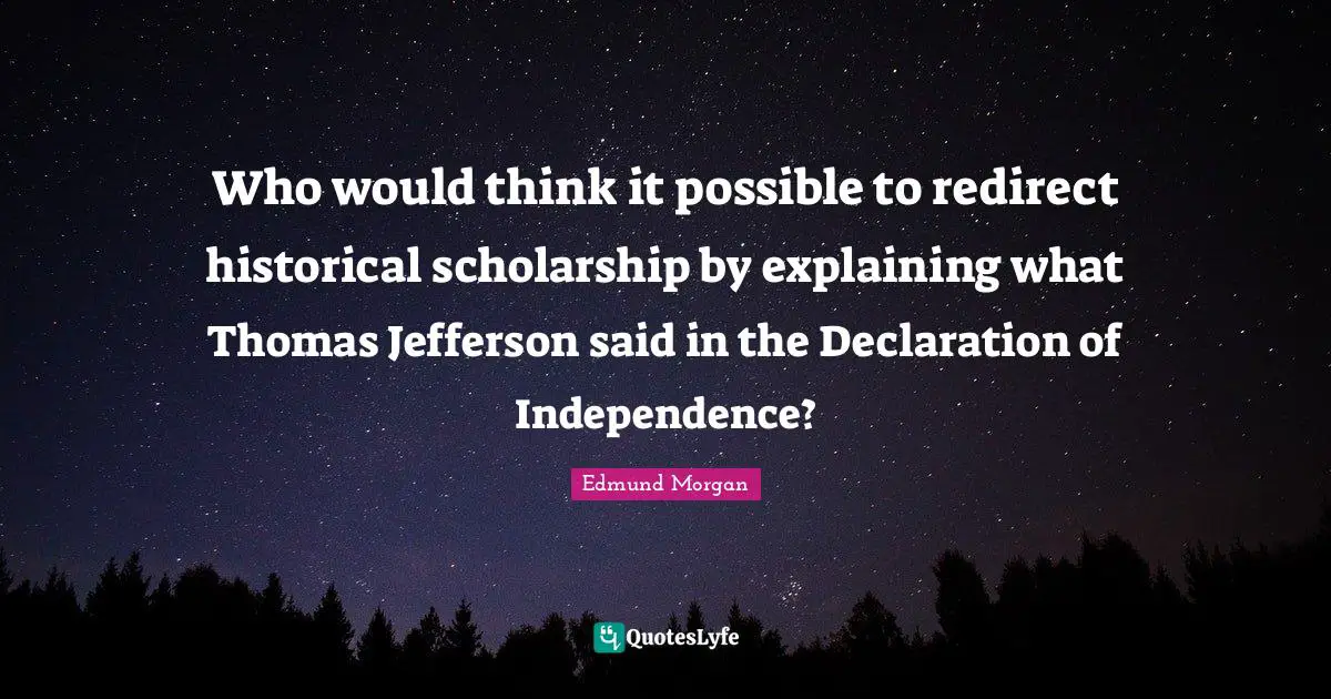 Who would think it possible to redirect historical scholarship by explaining what Thomas Jefferson said in the Declaration of Independence?