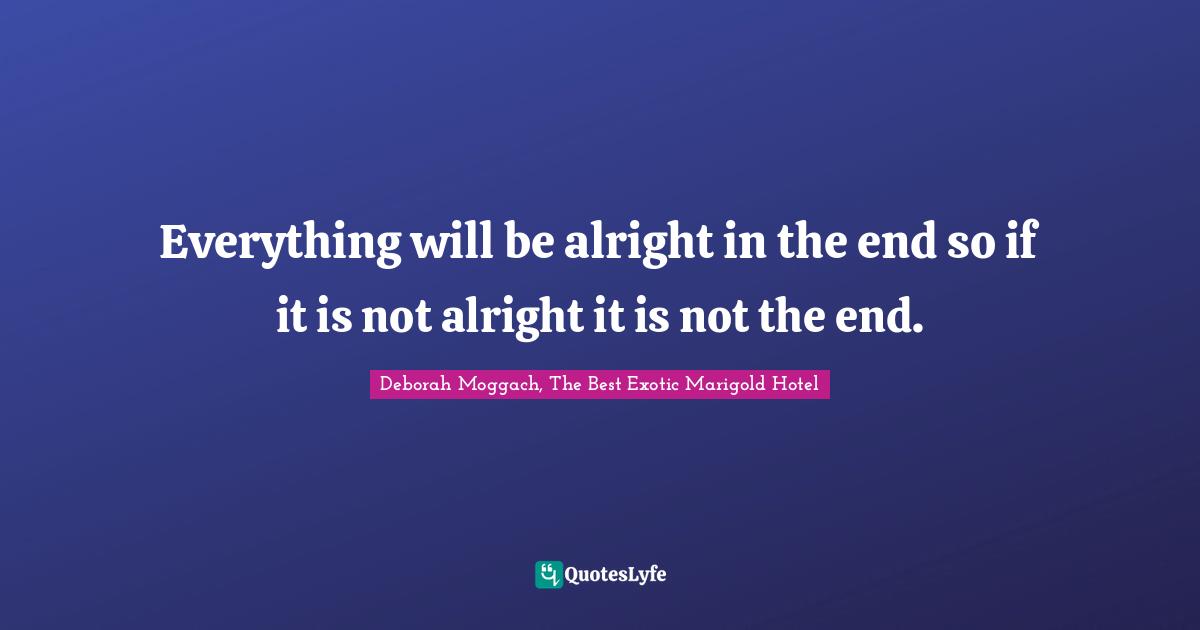India Quotes: "Everything will be alright in the end so if it is not alright it is not the end."