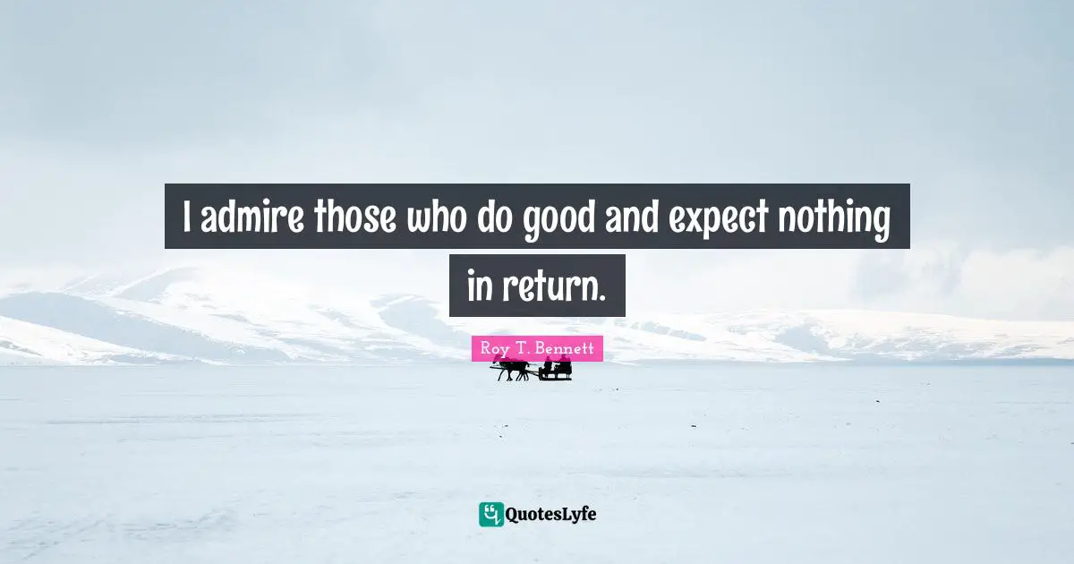 Positive Affirmation Quotes: "I admire those who do good and expect nothing in return."