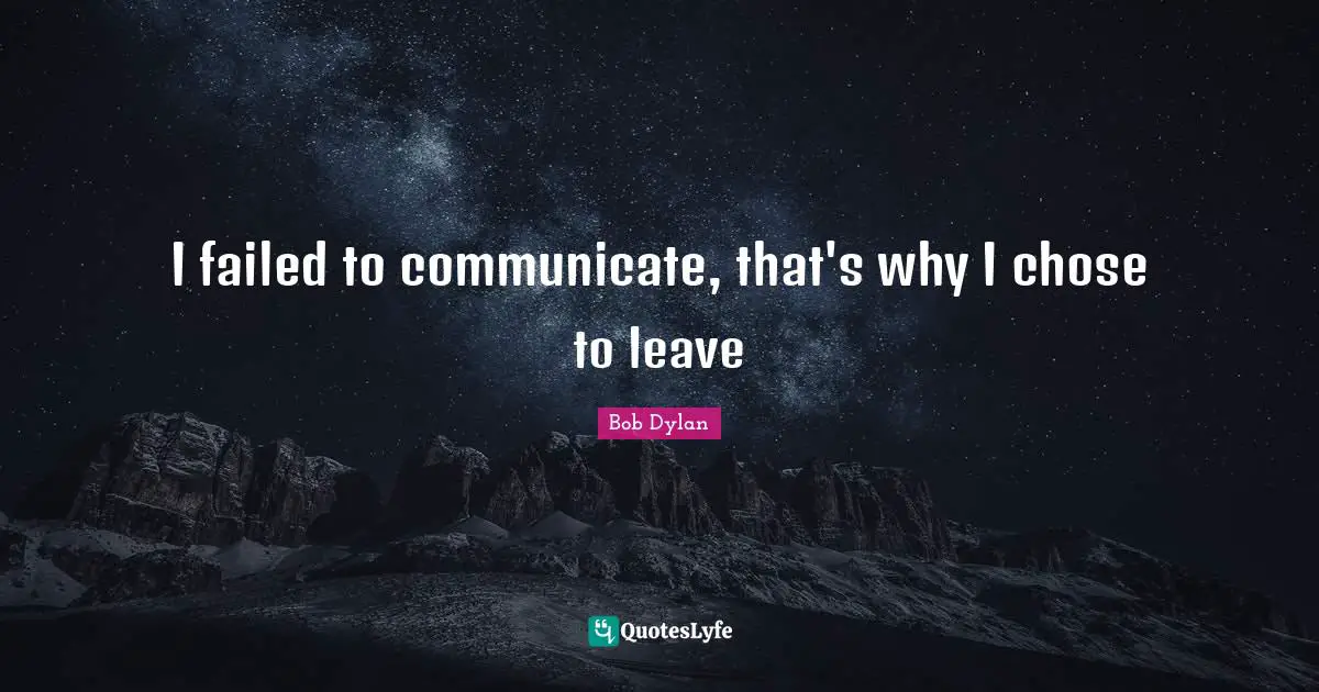I failed to communicate, that's why I chose to leave