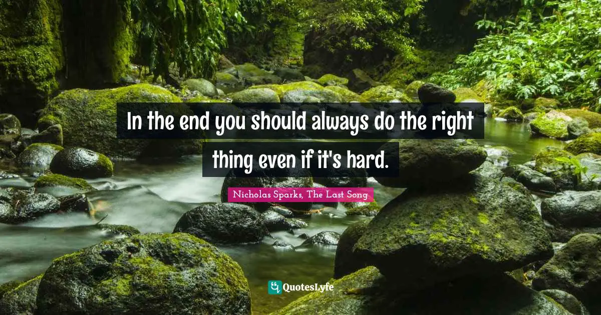 In the end you should always do the right thing even if it's hard.