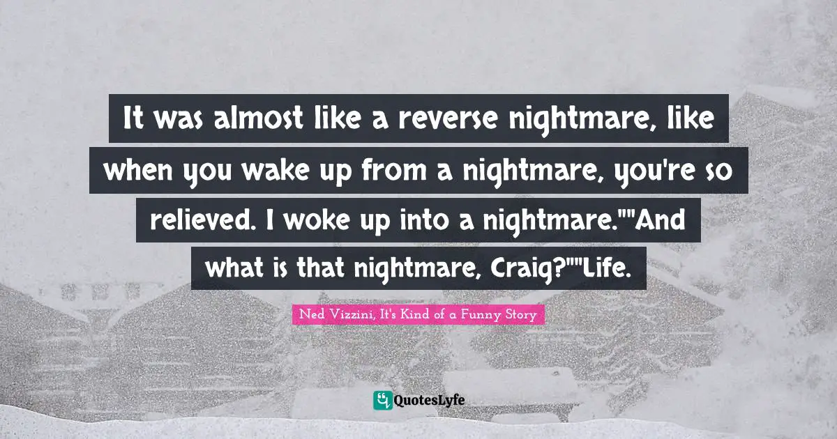 It Was Almost Like A Reverse Nightmare, Like When You Wake Up From A N... Quote By Ned Vizzini, It's Kind Of A Funny Story - Quoteslyfe
