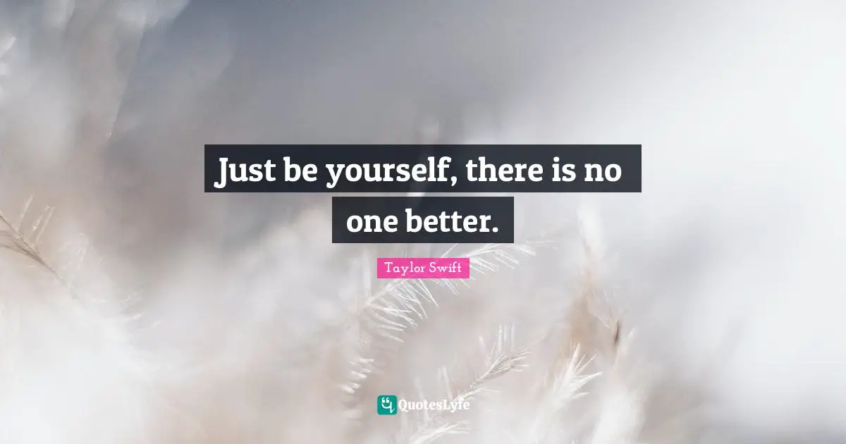 Just be yourself, there is no one better.