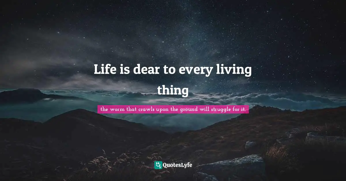 Life is dear to every living thing