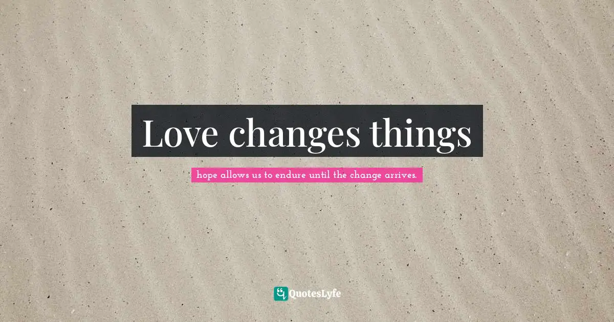 Love changes things