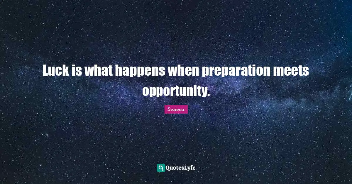 Seneca Quotes: "Luck is what happens when preparation meets opportunity."
