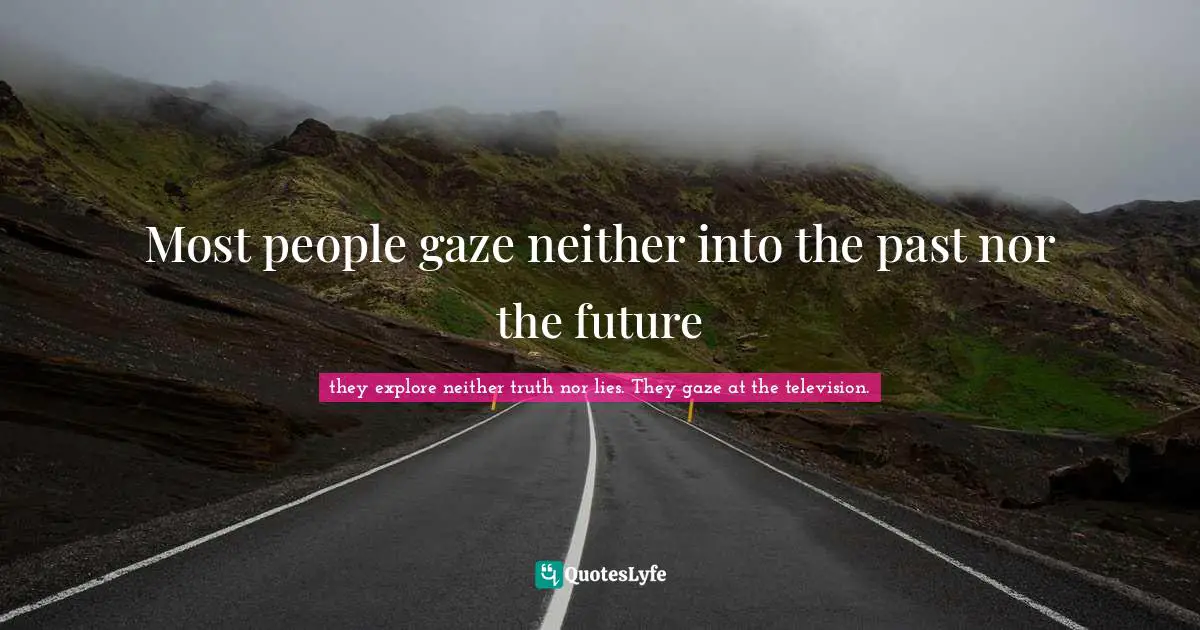 Most people gaze neither into the past nor the future