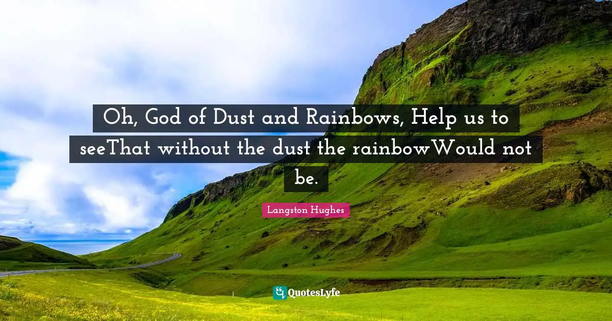 Oh, God of Dust and Rainbows, Help us to seeThat without the dust the rainbowWould not be.