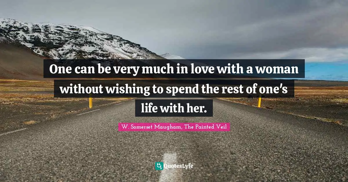 One can be very much in love with a woman without wishing to spend the rest of one's life with her.