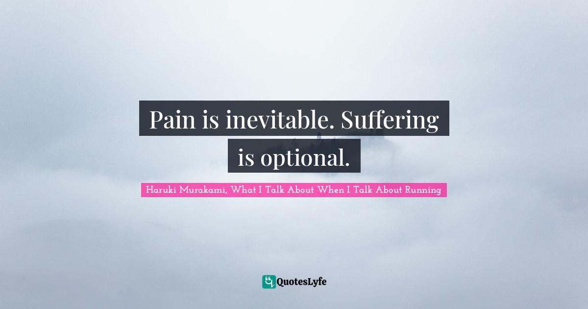 Haruki Murakami Quotes: "Pain is inevitable. Suffering is optional."
