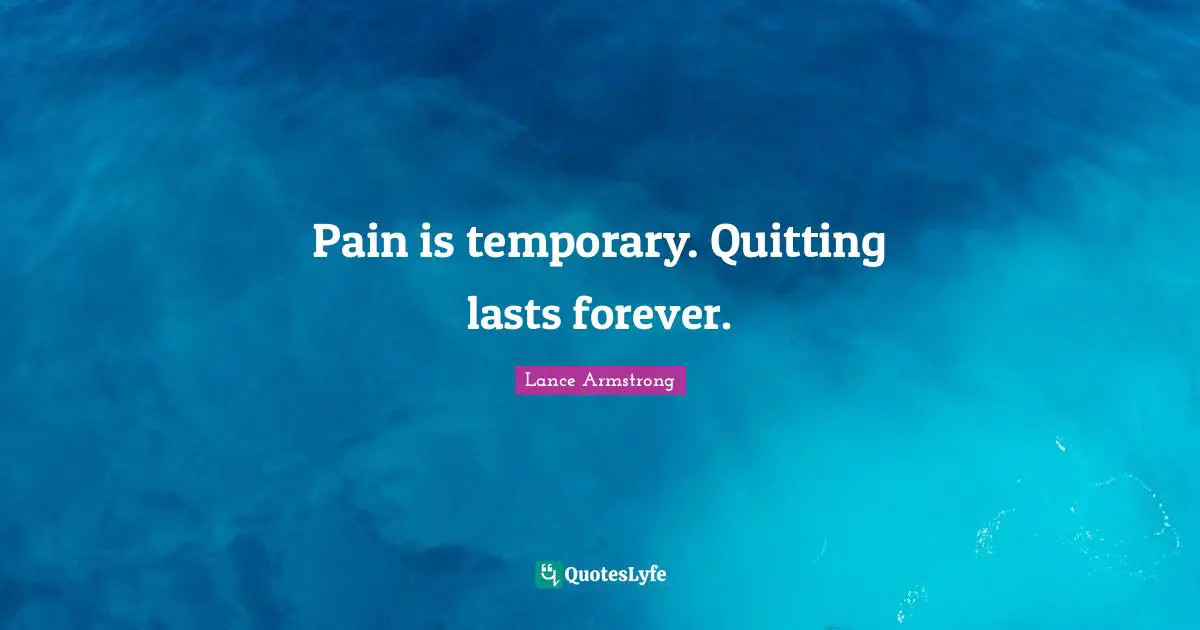 Lance Armstrong Quotes: Pain is temporary. Quitting lasts forever.